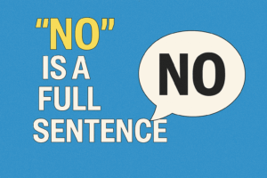 Saying No is a full sentence